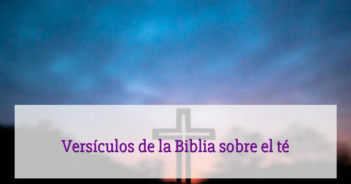 Versículos de la Biblia sobre el té