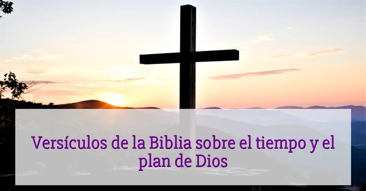 Versículos de la Biblia sobre el tiempo y el plan de Dios