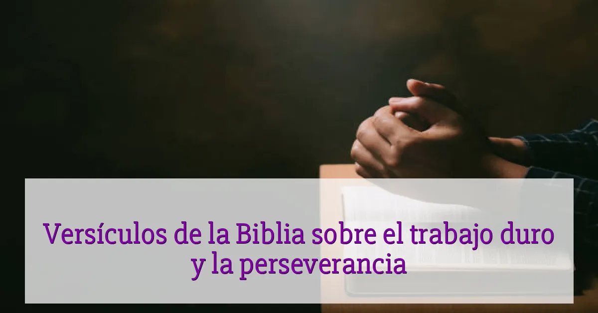 Versículos de la Biblia sobre el trabajo duro y la perseverancia