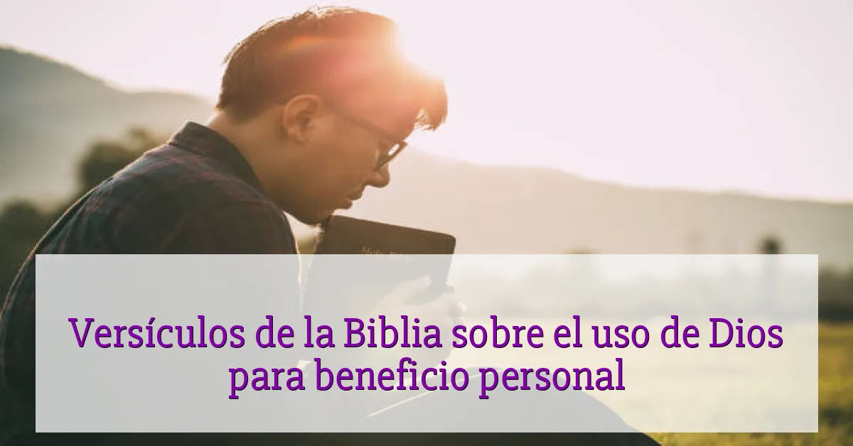 Versículos de la Biblia sobre el uso de Dios para beneficio personal