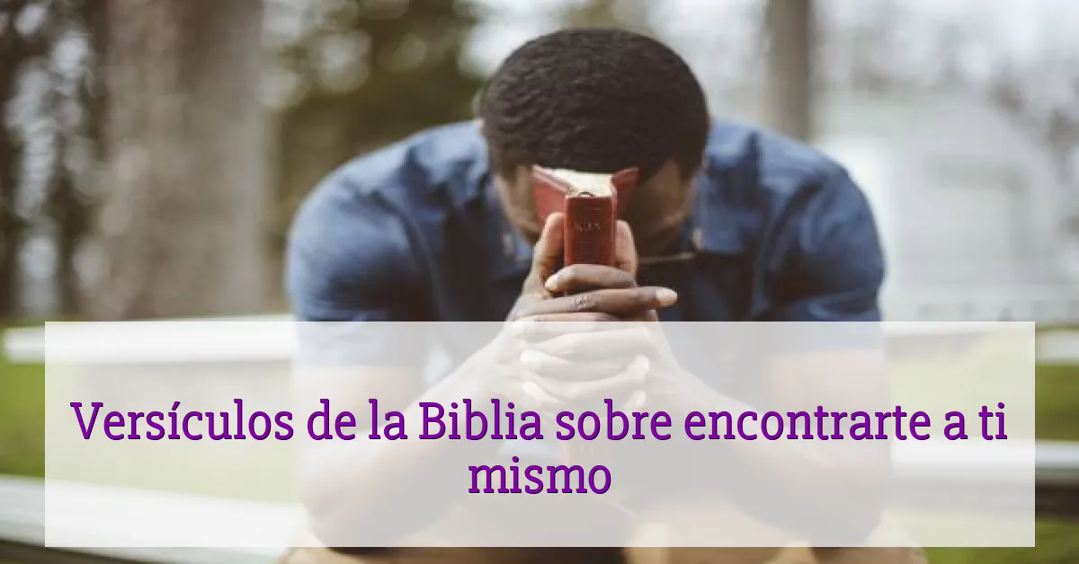 Versículos de la Biblia sobre encontrarte a ti mismo
