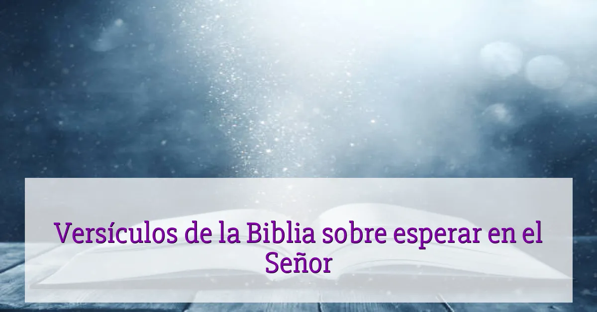 Versículos de la Biblia sobre esperar en el Señor