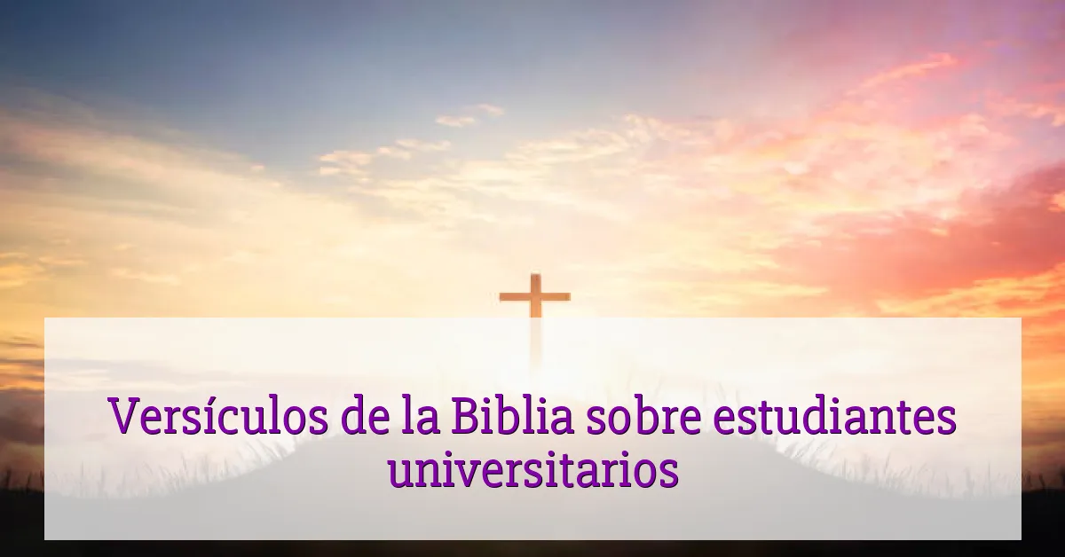 Versículos de la Biblia sobre estudiantes universitarios