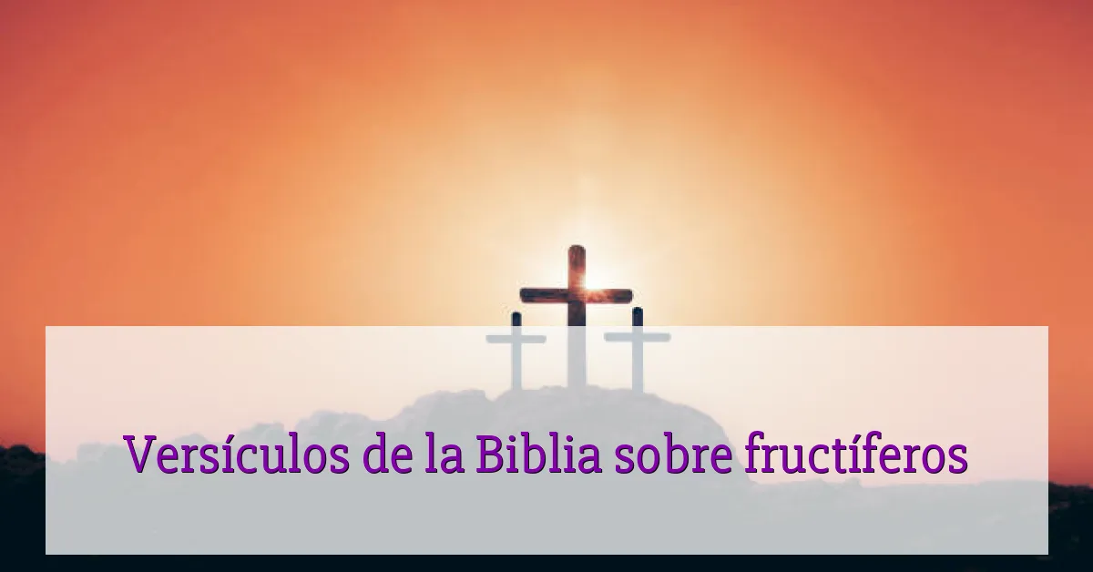 Versículos de la Biblia sobre fructíferos