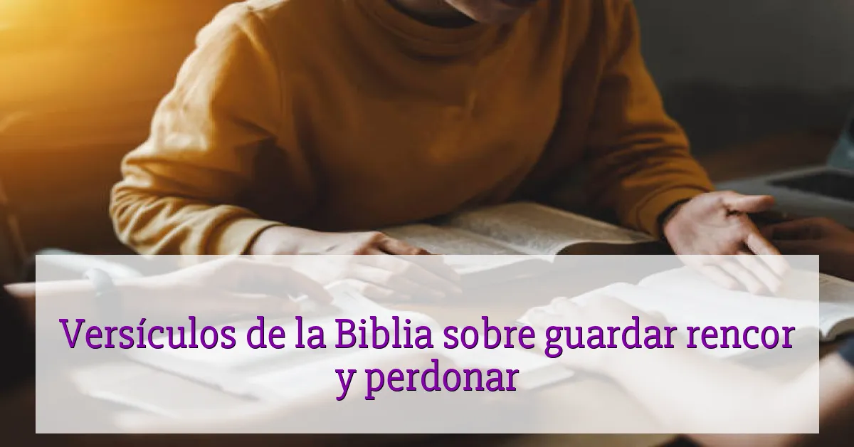 Versículos de la Biblia sobre guardar rencor y perdonar