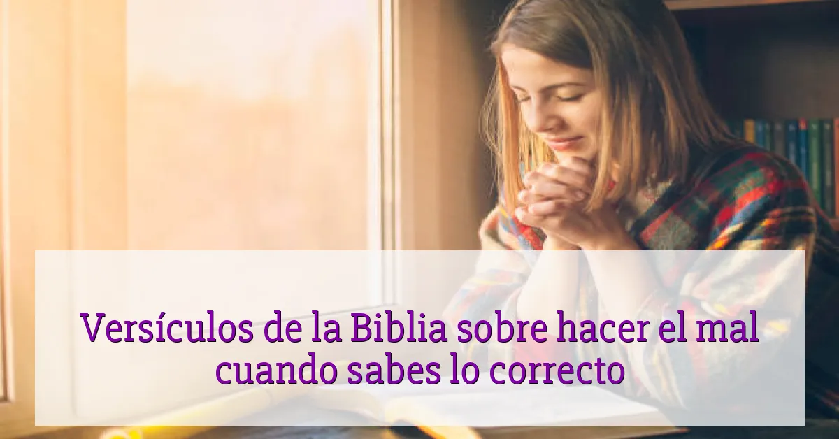 Versículos de la Biblia sobre hacer el mal cuando sabes lo correcto