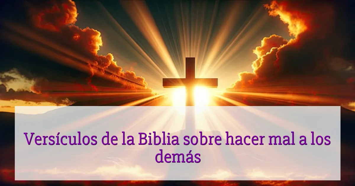 Versículos de la Biblia sobre hacer mal a los demás