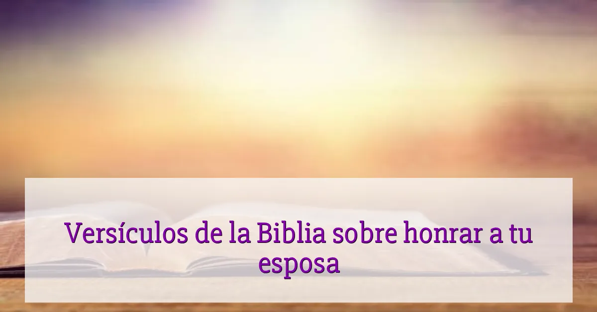 Versículos de la Biblia sobre honrar a tu esposa