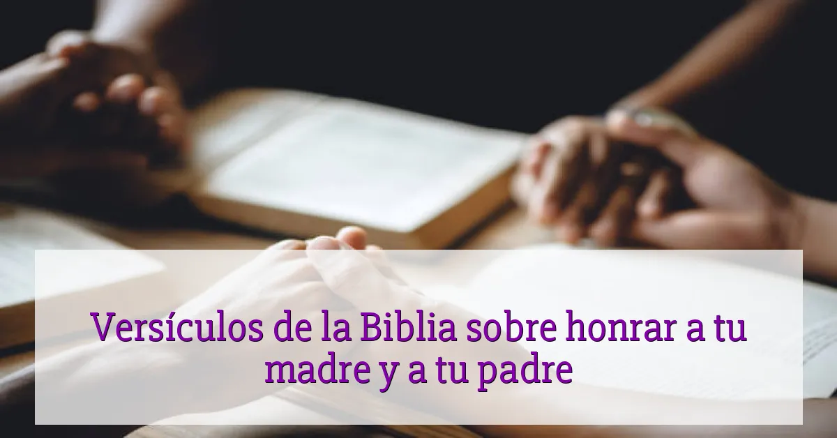 Versículos de la Biblia sobre honrar a tu madre y a tu padre