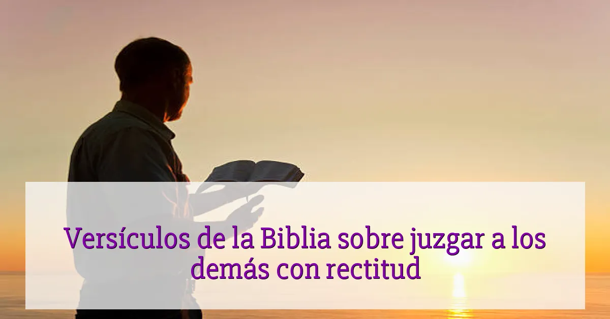 Versículos de la Biblia sobre juzgar a los demás con rectitud