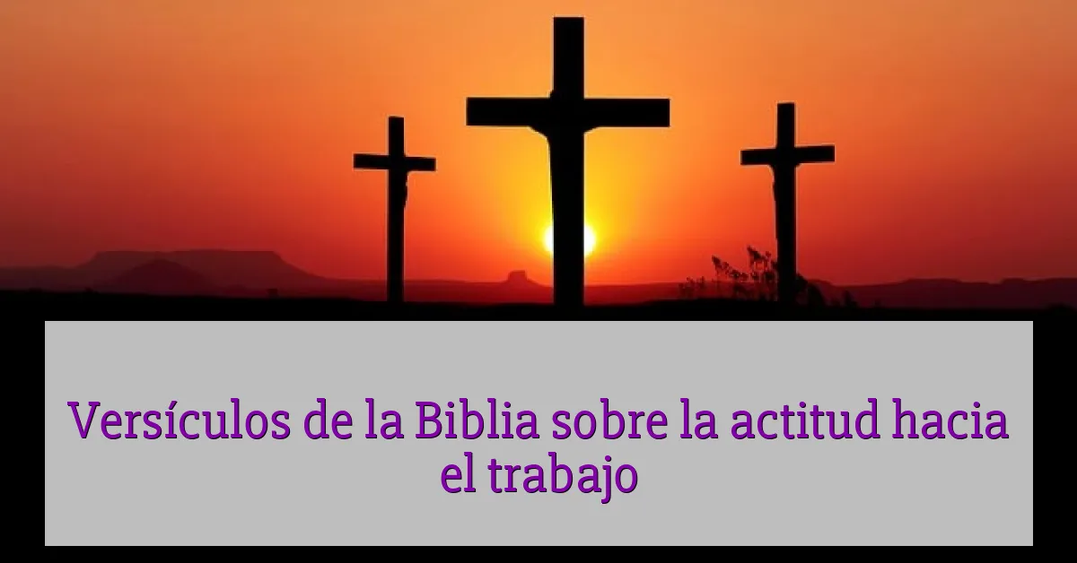 Versículos de la Biblia sobre la actitud hacia el trabajo