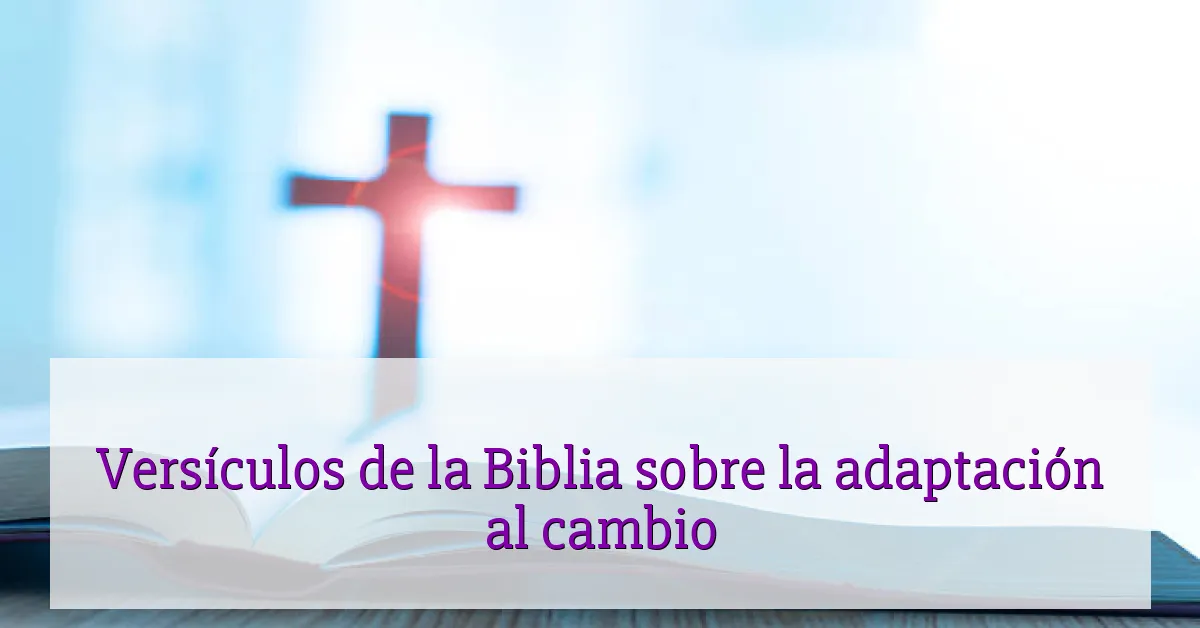 Versículos de la Biblia sobre la adaptación al cambio