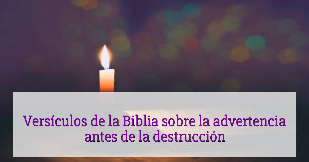 Versículos de la Biblia sobre la advertencia antes de la destrucción