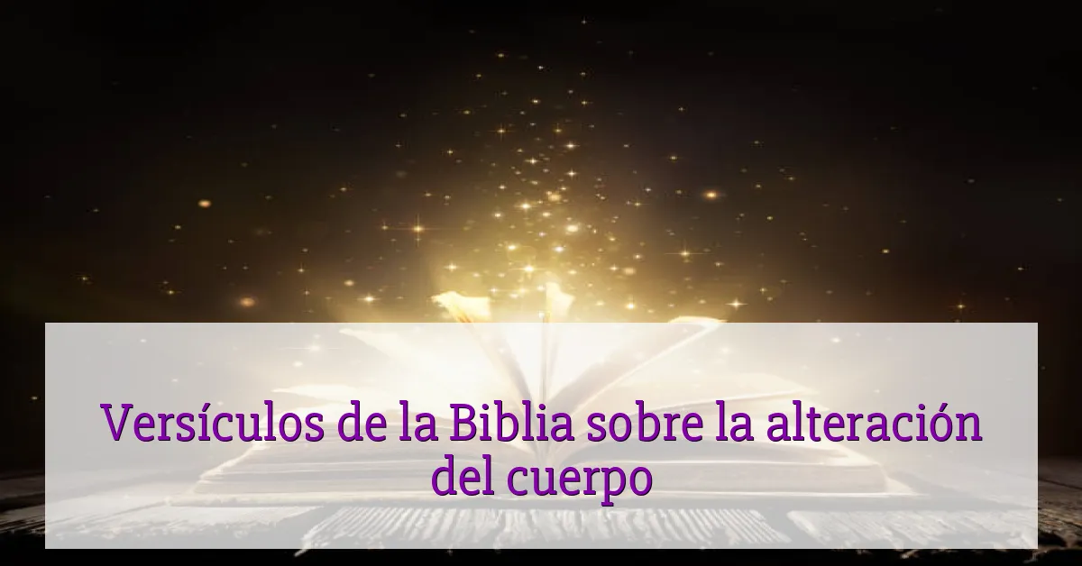 Versículos de la Biblia sobre la alteración del cuerpo