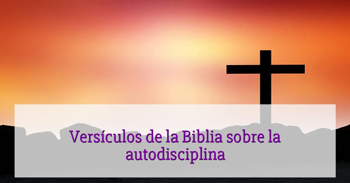 Versículos de la Biblia sobre la autodisciplina