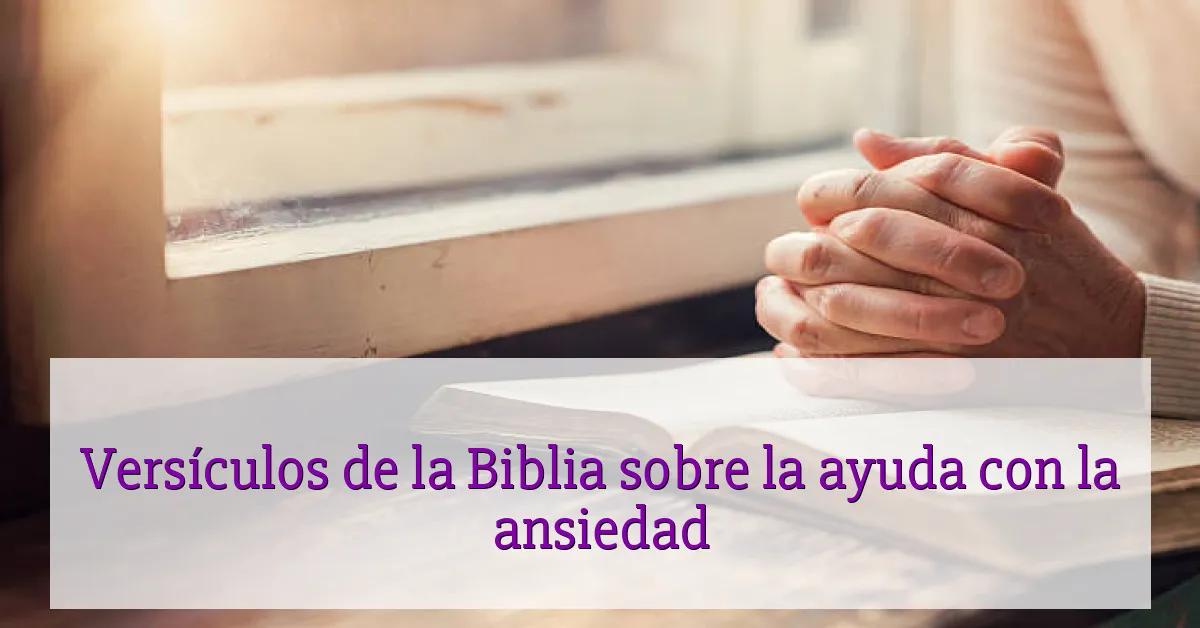 Versículos de la Biblia sobre la ayuda con la ansiedad