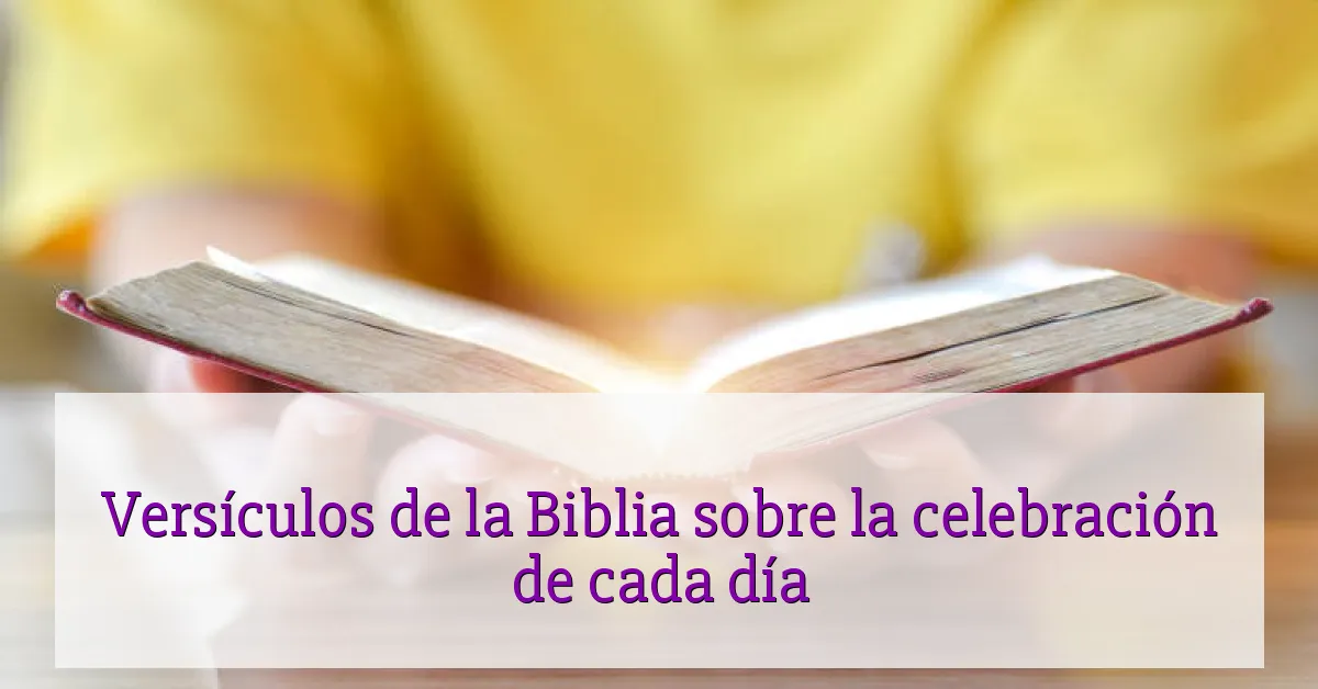Versículos de la Biblia sobre la celebración de cada día