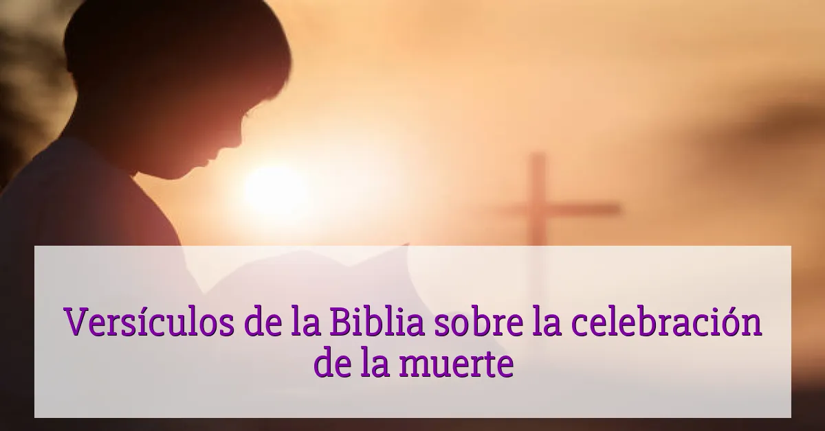 Versículos de la Biblia sobre la celebración de la muerte