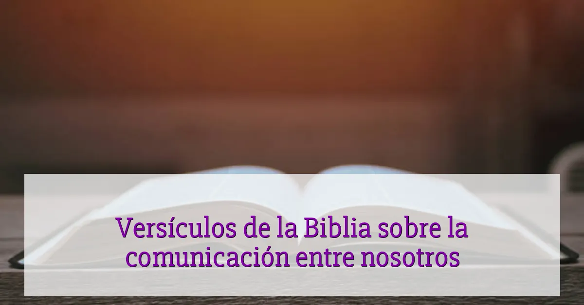 Versículos de la Biblia sobre la comunicación entre nosotros