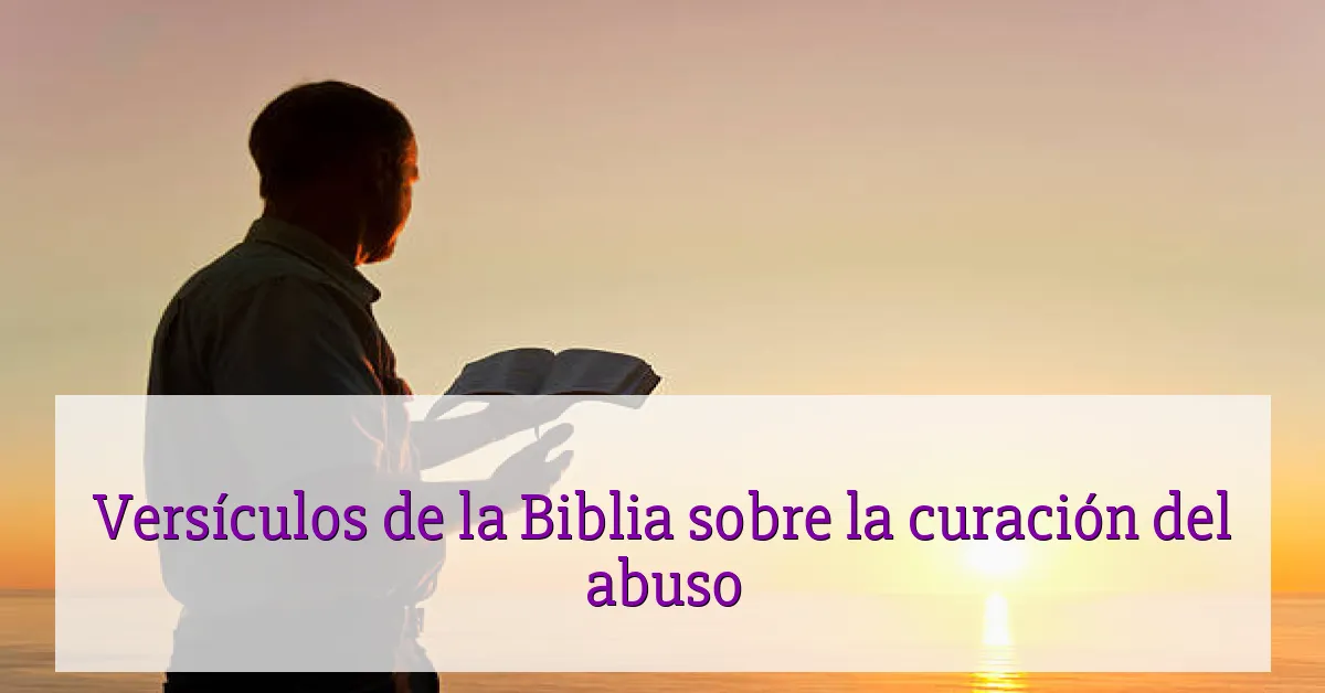 Versículos de la Biblia sobre la curación del abuso
