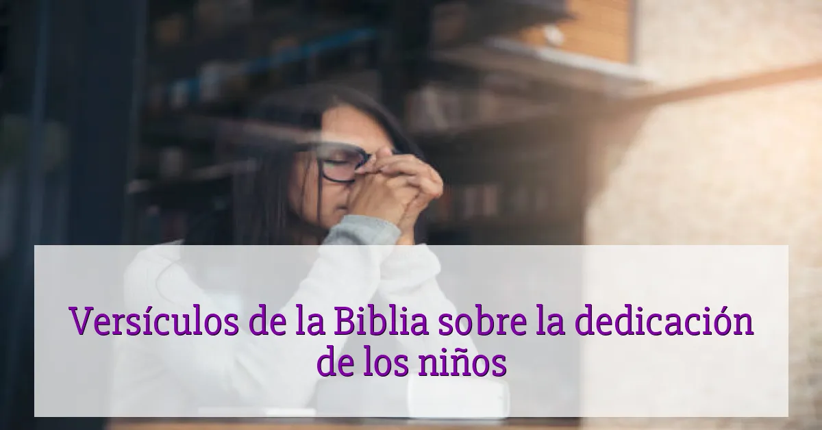 Versículos de la Biblia sobre la dedicación de los niños