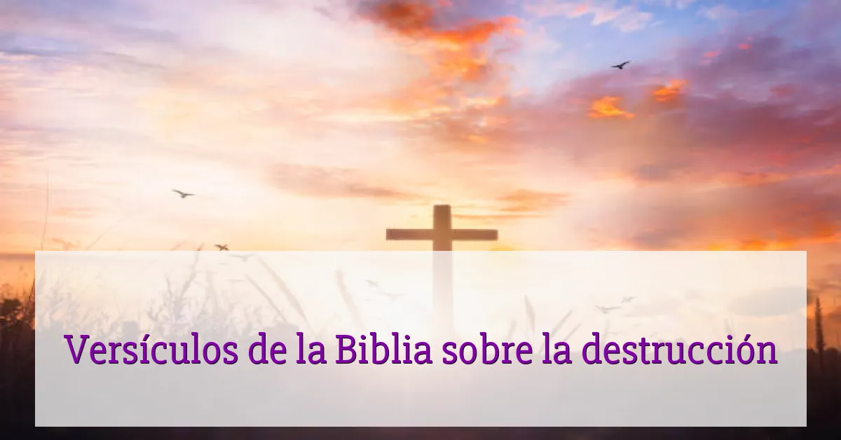 Versículos de la Biblia sobre la destrucción