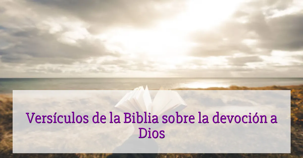 Versículos de la Biblia sobre la devoción a Dios