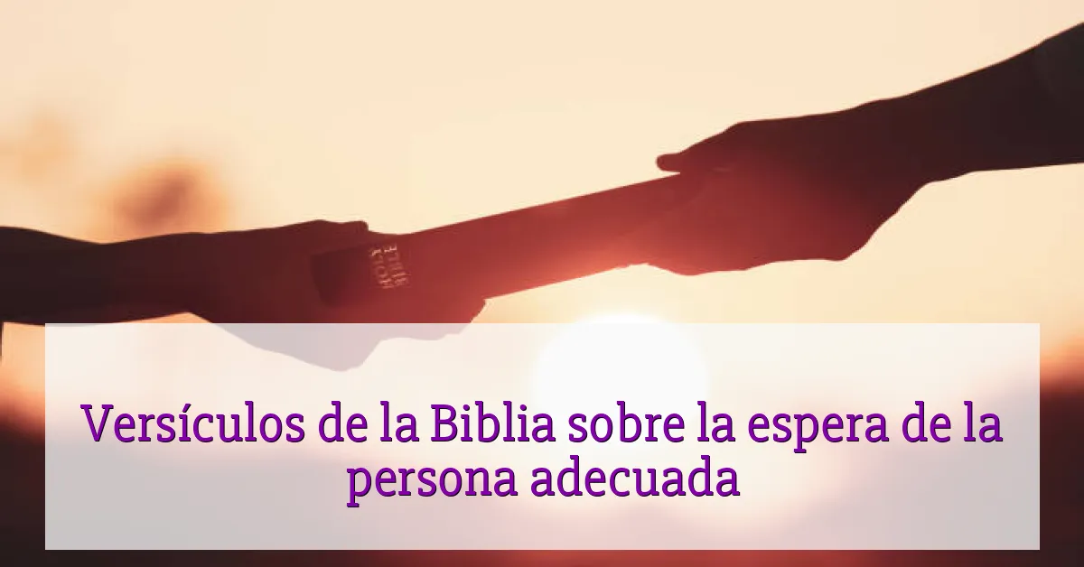 Versículos de la Biblia sobre la espera de la persona adecuada