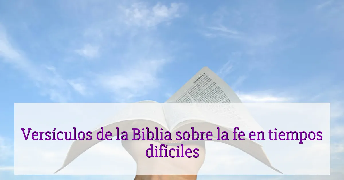 Versículos de la Biblia sobre la fe en tiempos difíciles