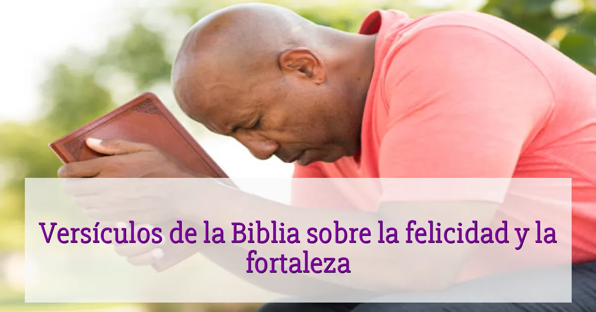Versículos de la Biblia sobre la felicidad y la fortaleza