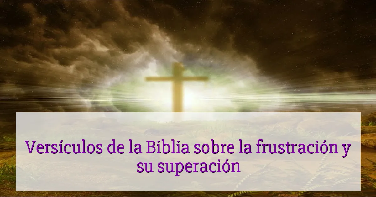 Versículos de la Biblia sobre la frustración y su superación