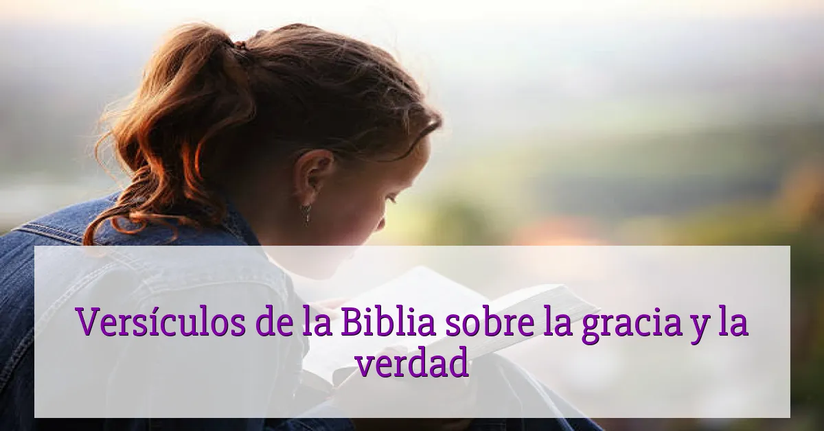 Versículos de la Biblia sobre la gracia y la verdad