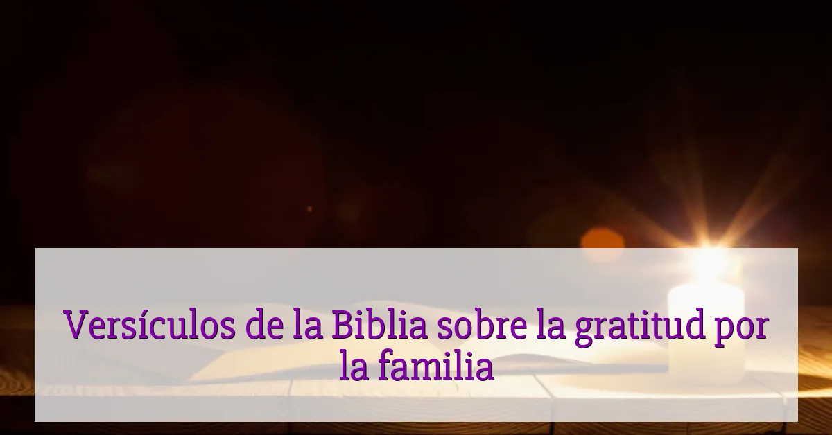 Versículos de la Biblia sobre la gratitud por la familia