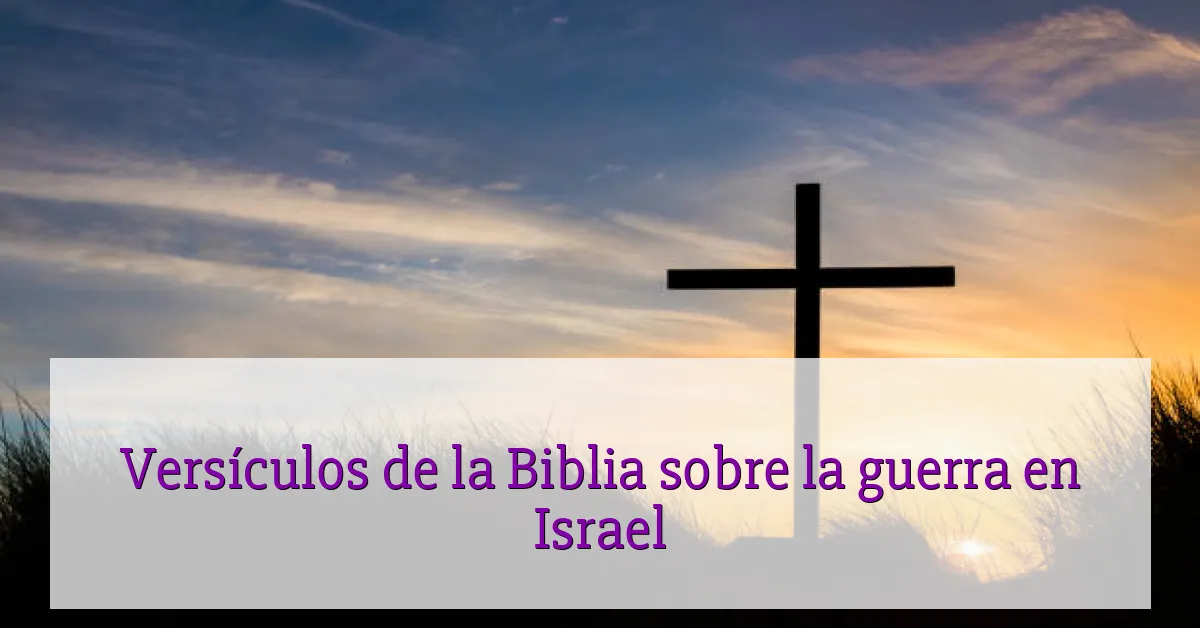 Versículos de la Biblia sobre la guerra en Israel