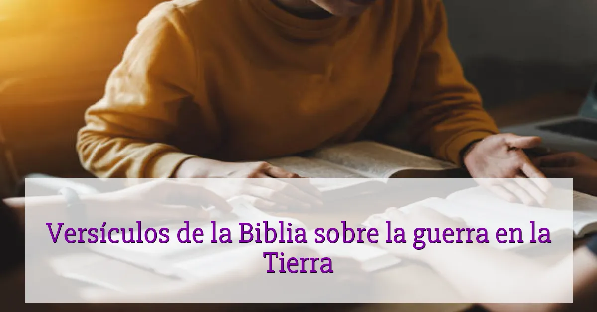 Versículos de la Biblia sobre la guerra en la Tierra
