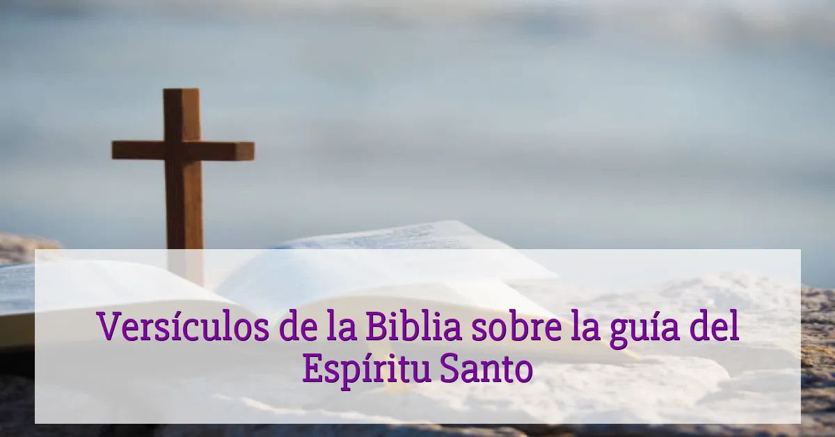 Versículos de la Biblia sobre la guía del Espíritu Santo