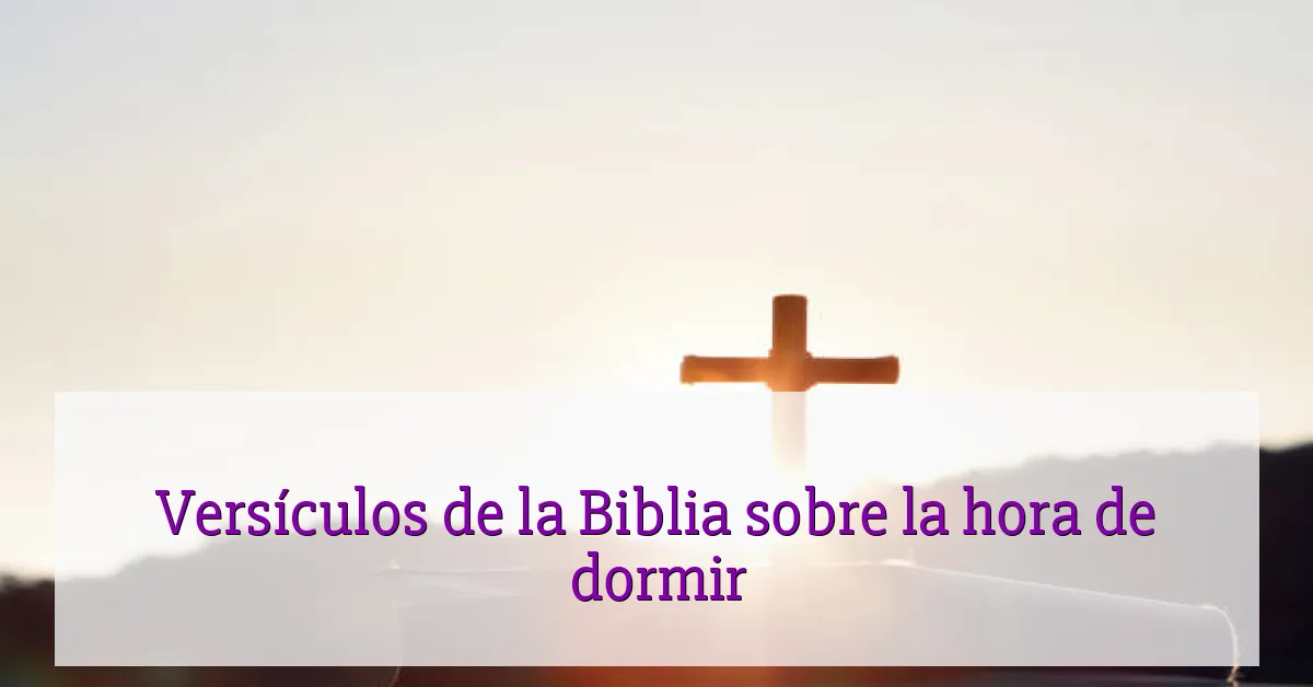 Versículos de la Biblia sobre la hora de dormir