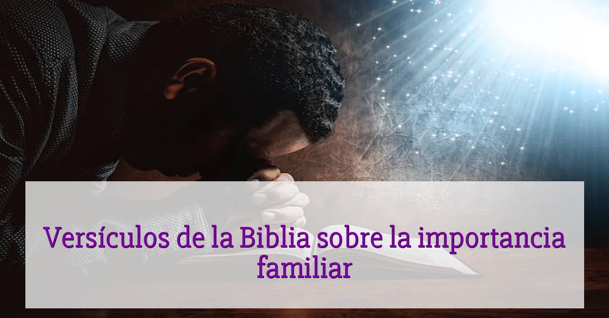 Versículos de la Biblia sobre la importancia familiar