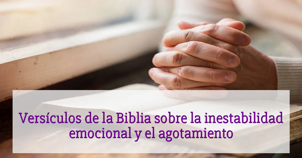 Versículos de la Biblia sobre la inestabilidad emocional y el agotamiento