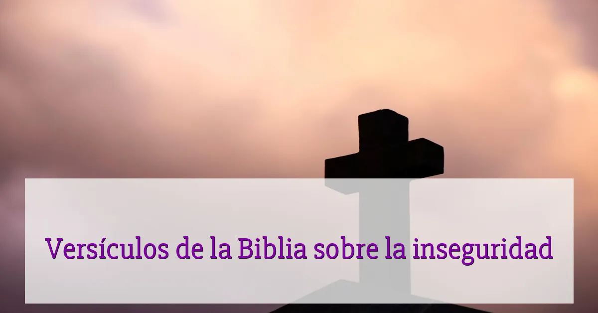 Versículos de la Biblia sobre la inseguridad