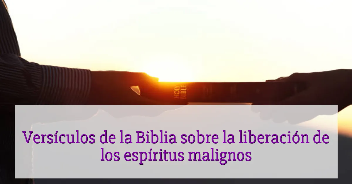 Versículos de la Biblia sobre la liberación de los espíritus malignos