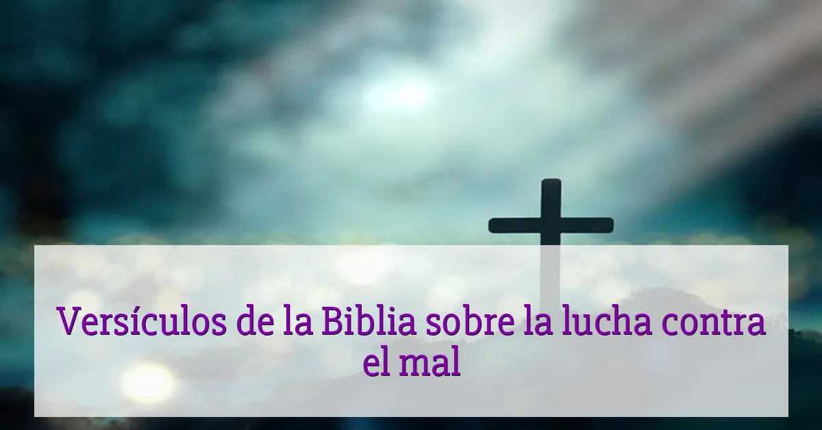 Versículos de la Biblia sobre la lucha contra el mal