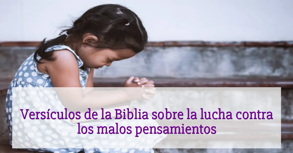Versículos de la Biblia sobre la lucha contra los malos pensamientos