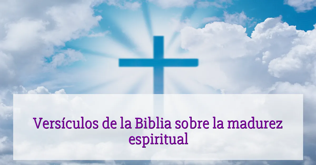 Versículos de la Biblia sobre la madurez espiritual
