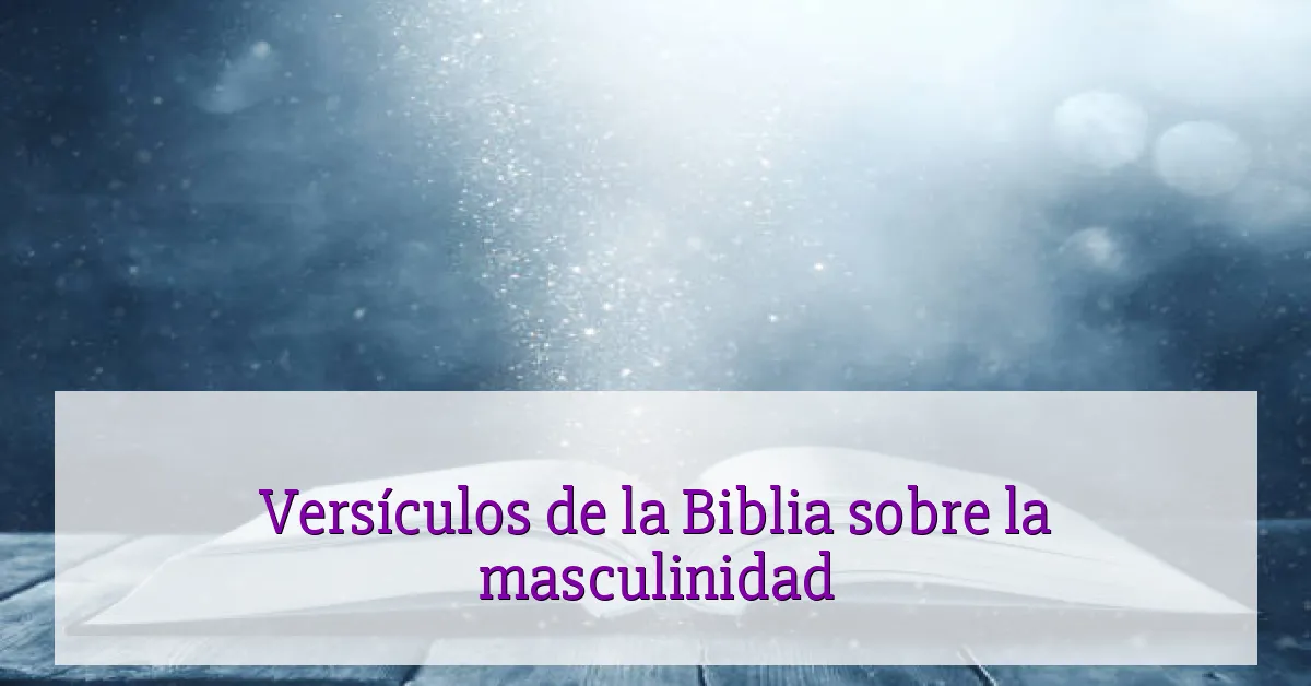 Versículos de la Biblia sobre la masculinidad