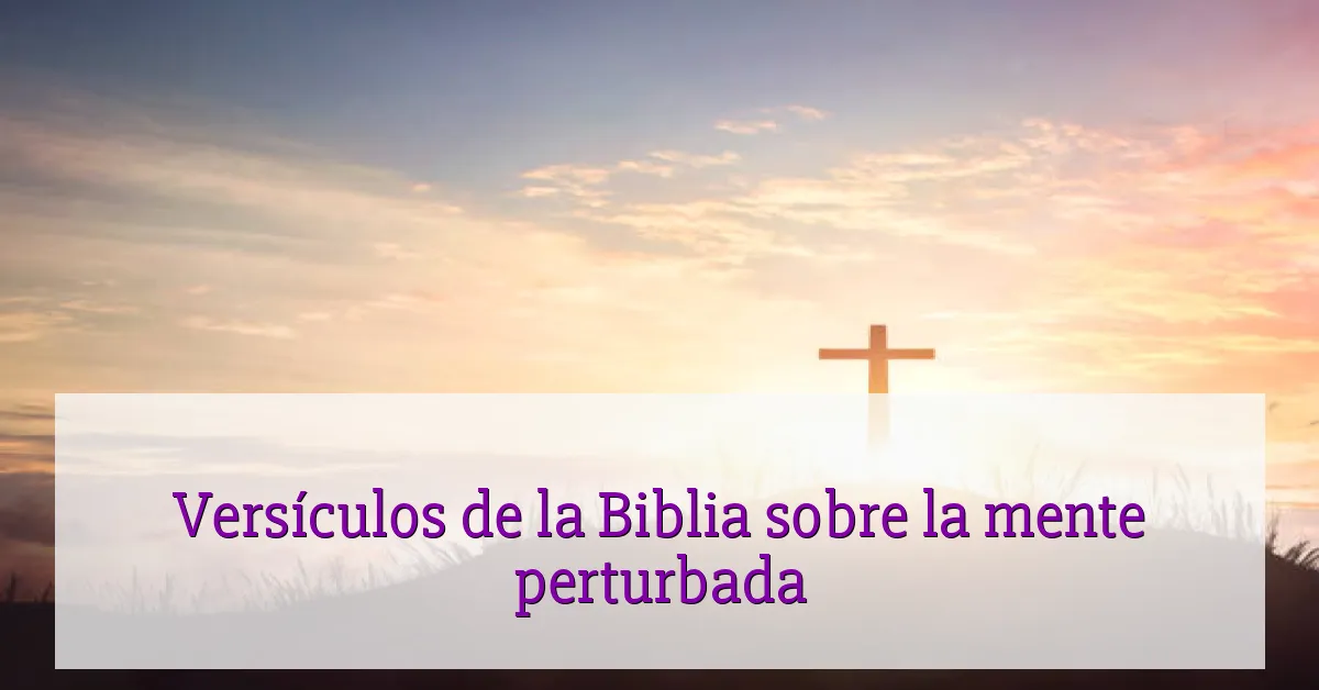 Versículos de la Biblia sobre la mente perturbada