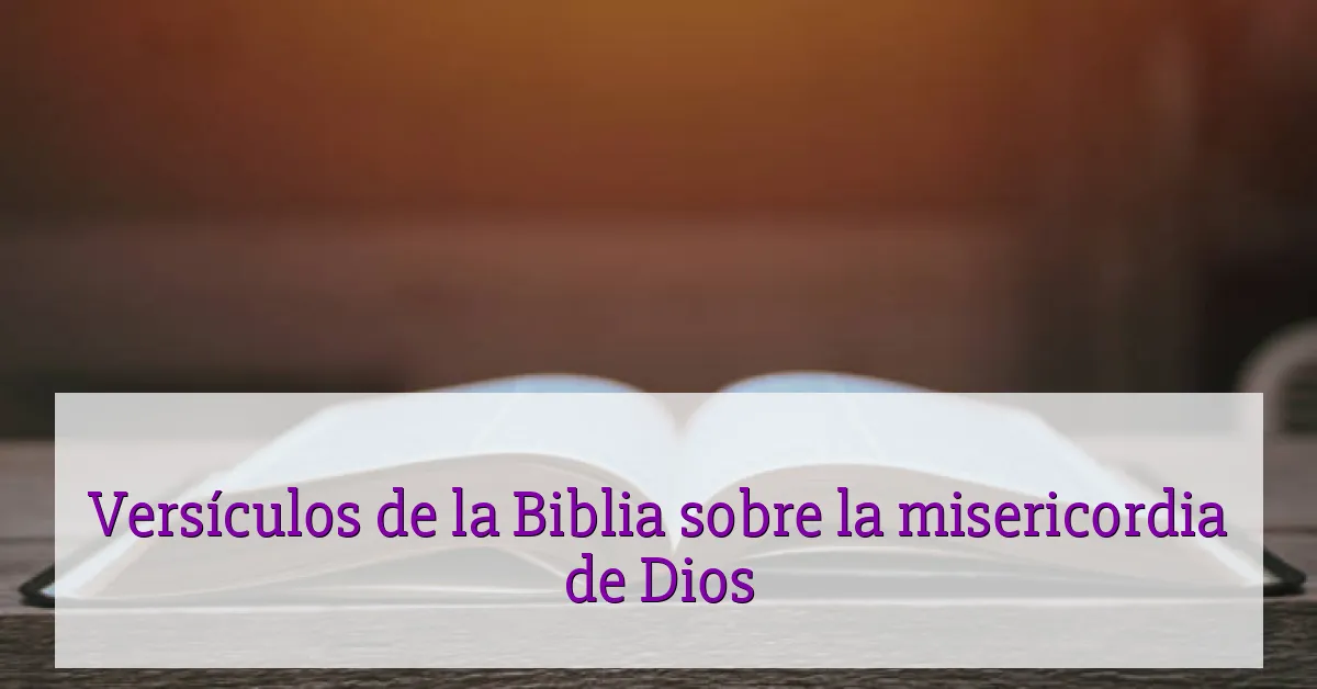 Versículos de la Biblia sobre la misericordia de Dios