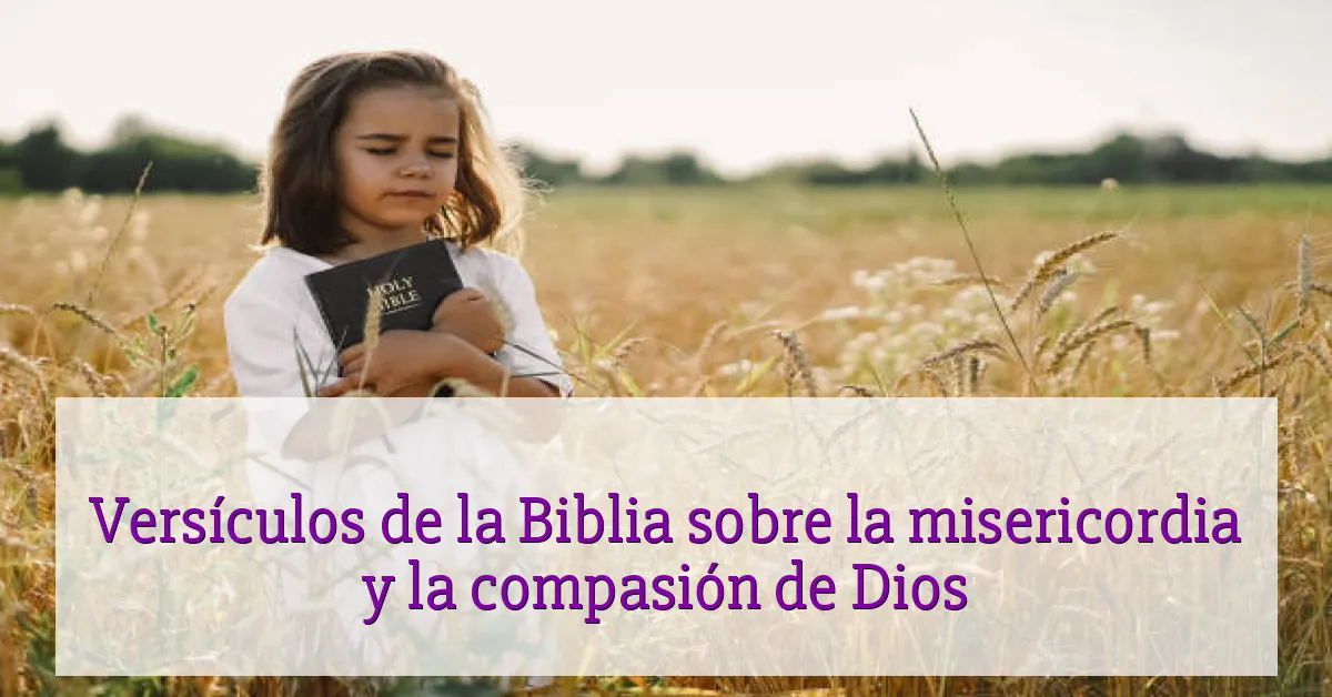 Versículos de la Biblia sobre la misericordia y la compasión de Dios