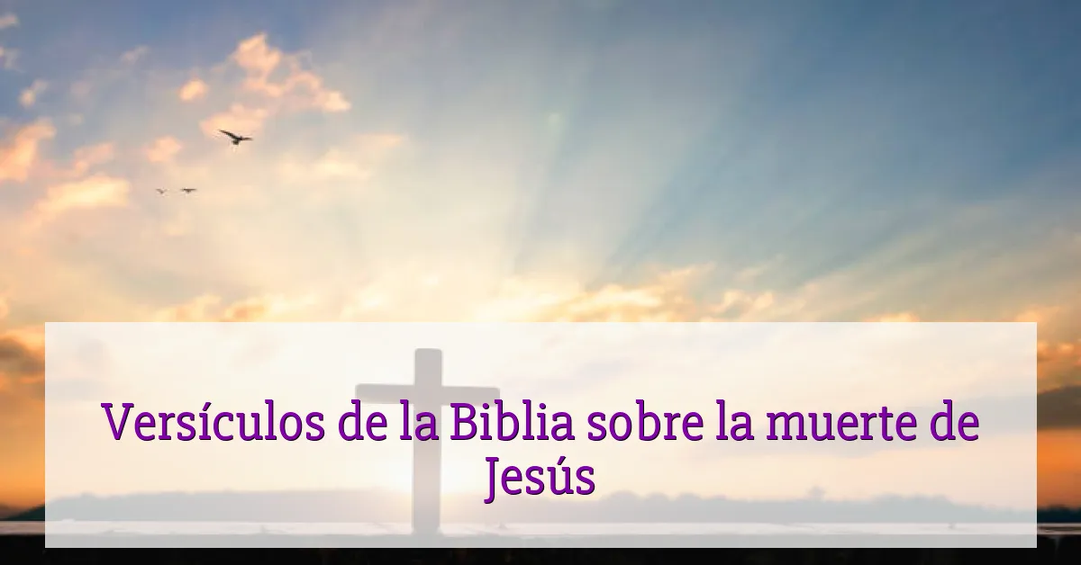 Versículos de la Biblia sobre la muerte de Jesús