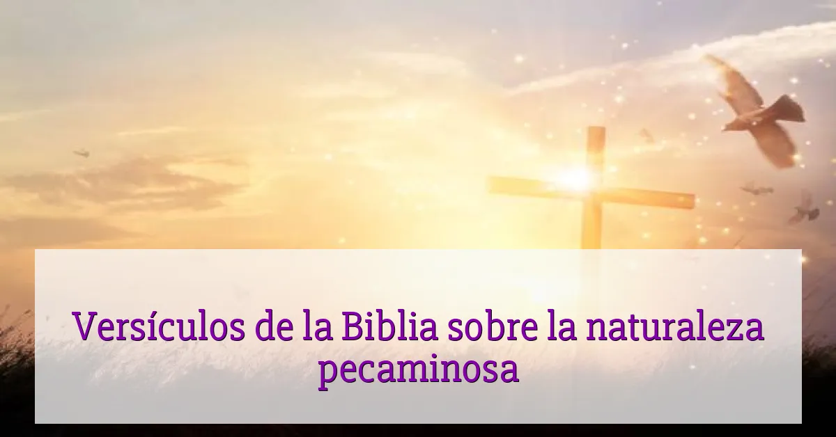 Versículos de la Biblia sobre la naturaleza pecaminosa
